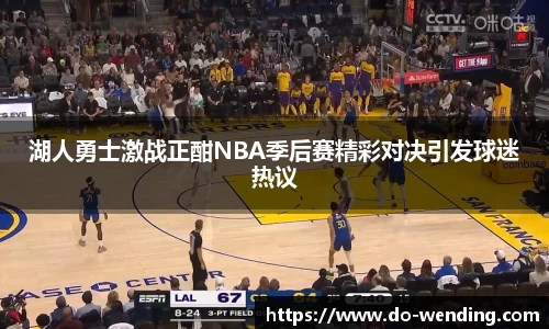 湖人勇士激战正酣NBA季后赛精彩对决引发球迷热议